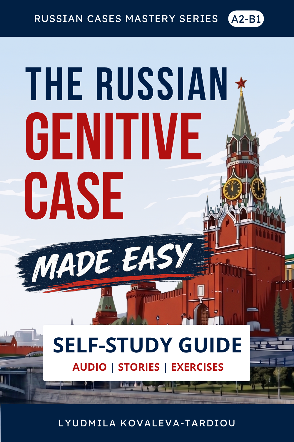 The Russian Genitive Case Made Easy. A Step-by-Step Self-Study Guide with Audio, Stories, and Real-Life Exercises.